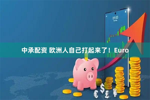 中承配资 欧洲人自己打起来了!Euro