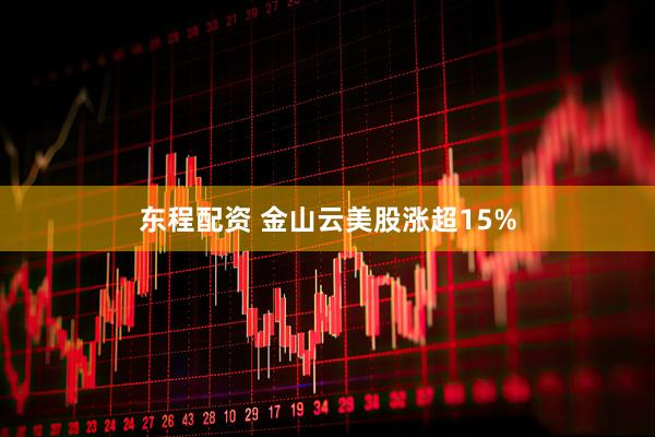 东程配资 金山云美股涨超15%