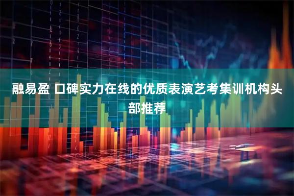 融易盈 口碑实力在线的优质表演艺考集训机构头部推荐